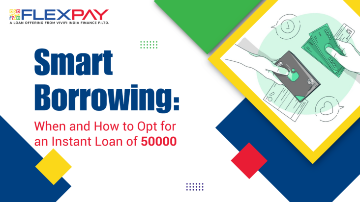 Smart Borrowing: When and How to Opt for an Instant Loan of 50000